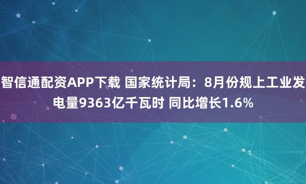 智信通配资APP下载 国家统计局：8月份规上工业发电量9363亿千瓦时 同比增长1.6%