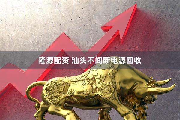 隆源配资 汕头不间断电源回收